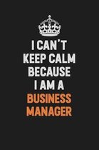 I Can't Keep Calm Because I Am A Business Manager