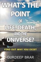 What's the Point of Life, Death and the Universe?