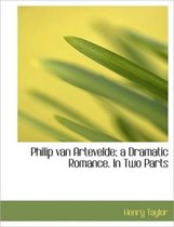 Philip Van Artevelde; A Dramatic Romance. in Two Parts