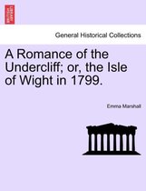 A Romance of the Undercliff; Or, the Isle of Wight in 1799.