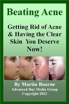 Beating Acne: Getting Rid of Acne & Having the Skin You Deserve Now!