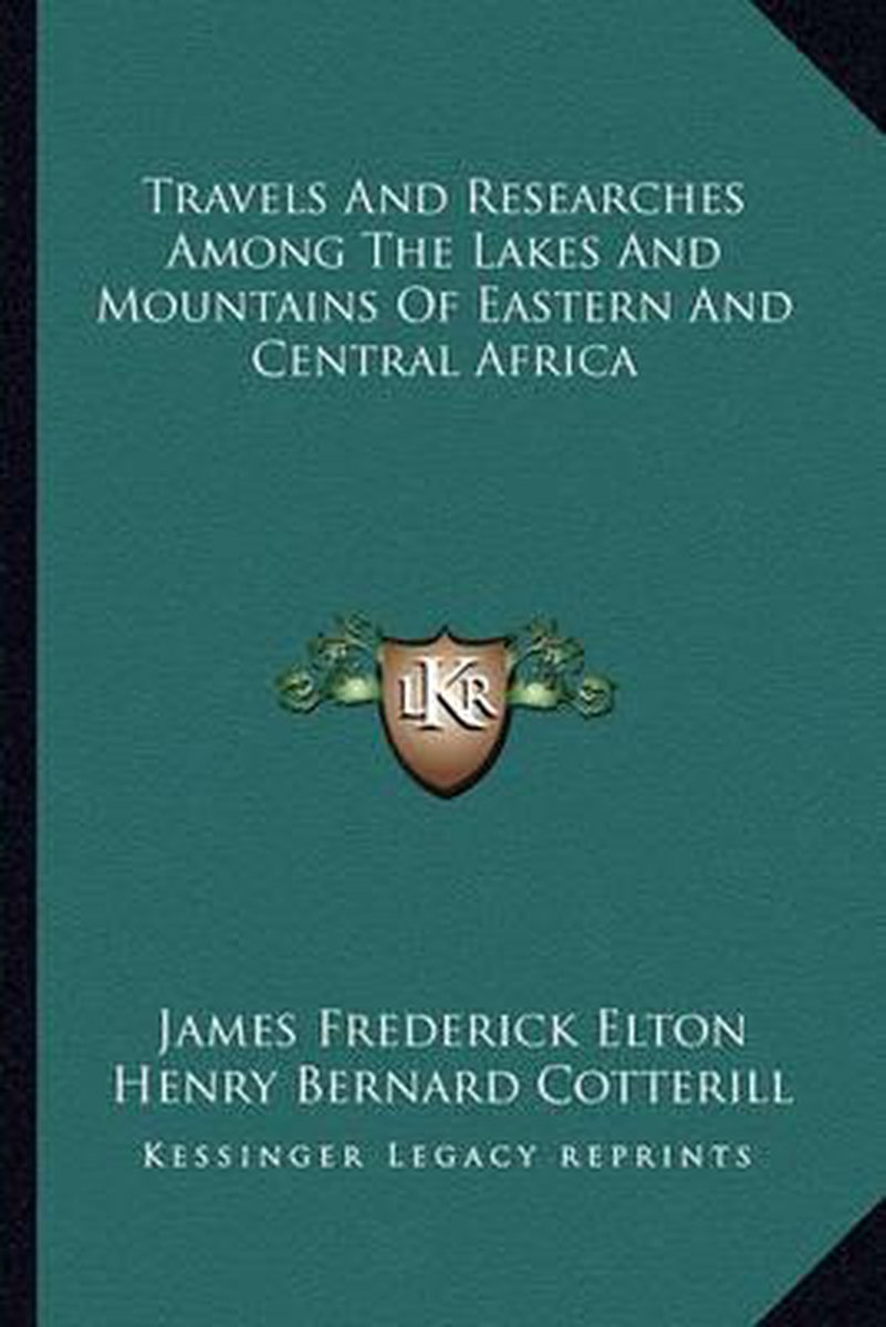 Travels And Researches Among The Lakes And Mountains Of Eastern And Central Africa van James Frederick Elton