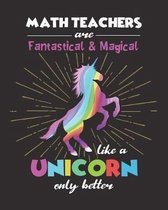 Math Teachers Are Fantastical & Magical Like A Unicorn Only Better
