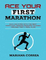 Ace Your First Marathon - Run Like a Pro With the Best Marathon Training Program, Running Tips and Tasty Meal Plan