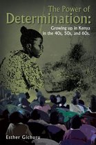 The Power of Determination: Growing up in Kenya in the 40S, 50S, and 60S.