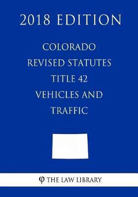 Colorado Revised Statutes Title 42 Vehicles and Traffic (2018