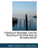 A History of Mississippi, from the Discovery of the Great River by Hernando Desoto,