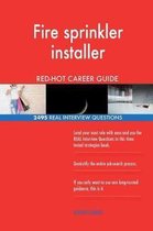 Fire Sprinkler Installer Red-Hot Career Guide; 2495 Real Interview Questions