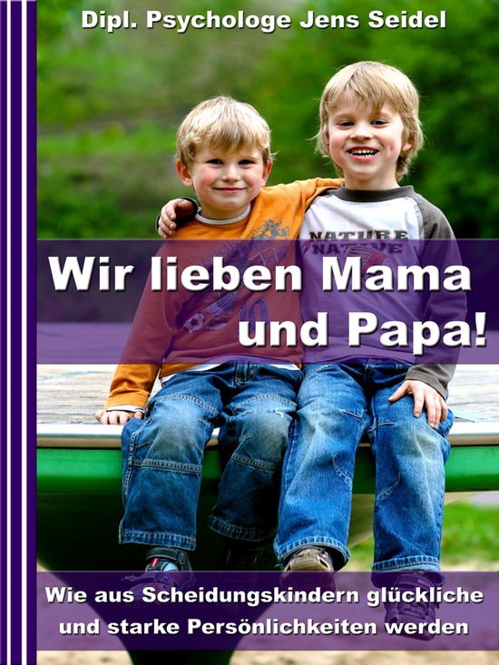 Ich Will Papa Und Mama Endlich Lächeln Sehen Wir lieben Papa und Mama! - Wie aus Scheidungskindern glückliche und