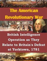 British Intelligence Operation as They Relate to Britain's Defeat at Yorktown, 1781