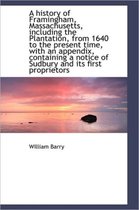 A History of Framingham, Massachusetts, Including the Plantation, from 1640 to the Present Time, Wit