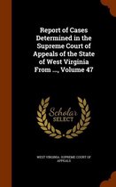 Report of Cases Determined in the Supreme Court of Appeals of the State of West Virginia from ..., Volume 47