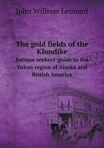 The gold fields of the Klondike fortune seekers' guide to the Yukon region of Alaska and British America