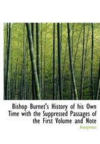 Bishop Burnet's History of His Own Time with the Suppressed Passages of the First Volume and Note