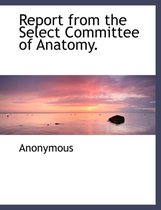 Report from the Select Committee of Anatomy.