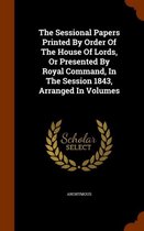 The Sessional Papers Printed by Order of the House of Lords, or Presented by Royal Command, in the Session 1843, Arranged in Volumes