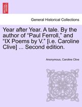 Year After Year. a Tale. by the Author of Paul Ferroll, and Ix Poems by V. [I.E. Caroline Clive] ... Second Edition.