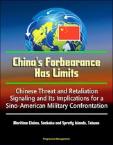 China's Forbearance Has Limits: Chinese Threat and Retaliation Signaling and Its Implications for a Sino-American Military Confrontation - Maritime Claims, Senkaku and Spratly Islands, Taiwan