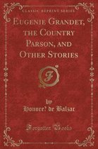 Eugenie Grandet, the Country Parson, and Other Stories (Classic Reprint)