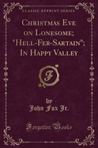 Christmas Eve on Lonesome; hell-Fer-Sartain ; In Happy Valley (Classic Reprint)