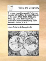 A voyage round the world. Performed by order of His Most Christian Majesty, in the years 1766, 1767, 1768, and 1769. By Lewis de Bougainville, ... Translated from the French by John Reinhold Forster, F.A.S.