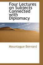 Four Lectures on Subjects Connected with Diplomacy