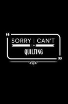 Sorry I Can't I'm Quilting