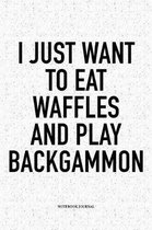 I Just Want to Eat Waffles and Play Backgammon
