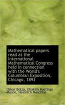 Mathematical Papers Read at the International Mathematical Congress Held in Connection with the Worl