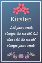 Kirsten Let your smile change the world, but don't let the world change your smile.