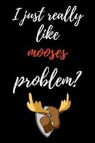 I Just Really Like Mooses, Problem?