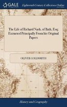 The Life of Richard Nash, of Bath, Esq; Extracted Principally From his Original Papers