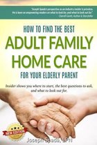 How to Find the Best Adult Family Home Care for Your Elderly Parent