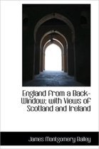 England from a Back-Window; With Views of Scotland and Ireland