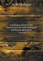 Catalogue general des manuscrits des bibliotheques publiques de France Tome 30
