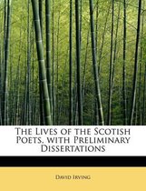 The Lives of the Scotish Poets, with Preliminary Dissertations