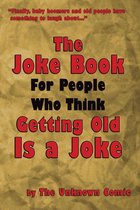 The Unknown Comic! - The Joke Book For People Who Think Getting Old Is a Joke