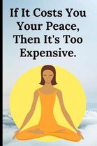 If It Costs You Your Peace Then It's Too Expensive