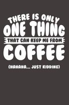 There Is Only One Thing That Can Keep Me From Coffee