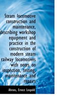 Steam Locomotive Construction and Maintenance, Describing Workshop Equipment and Practice in the Con