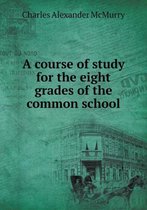 A course of study for the eight grades of the common school