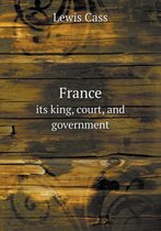 France its king, court, and government