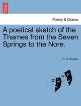 A Poetical Sketch of the Thames from the Seven Springs to the Nore.