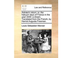 Astraea's Return; Or, the Halcyon Days of France in the Year 2440