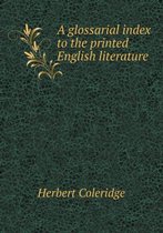 A glossarial index to the printed English literature