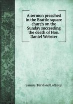 A sermon preached in the Brattle square church on the Sunday succeeding the death of Hon. Daniel Webster