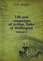 Life and Campaigns of Arthur, Duke of Wellington Volume 2