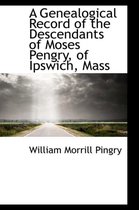 A Genealogical Record of the Descendants of Moses Pengry, of Ipswich, Mass