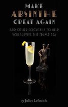 Make Absinthe Great Again and Other Cocktails to Help You Survive the Trump Era