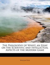 The Philosophy of Whist, an Essay on the Scientific and Intellectual Aspects of the Modern Game